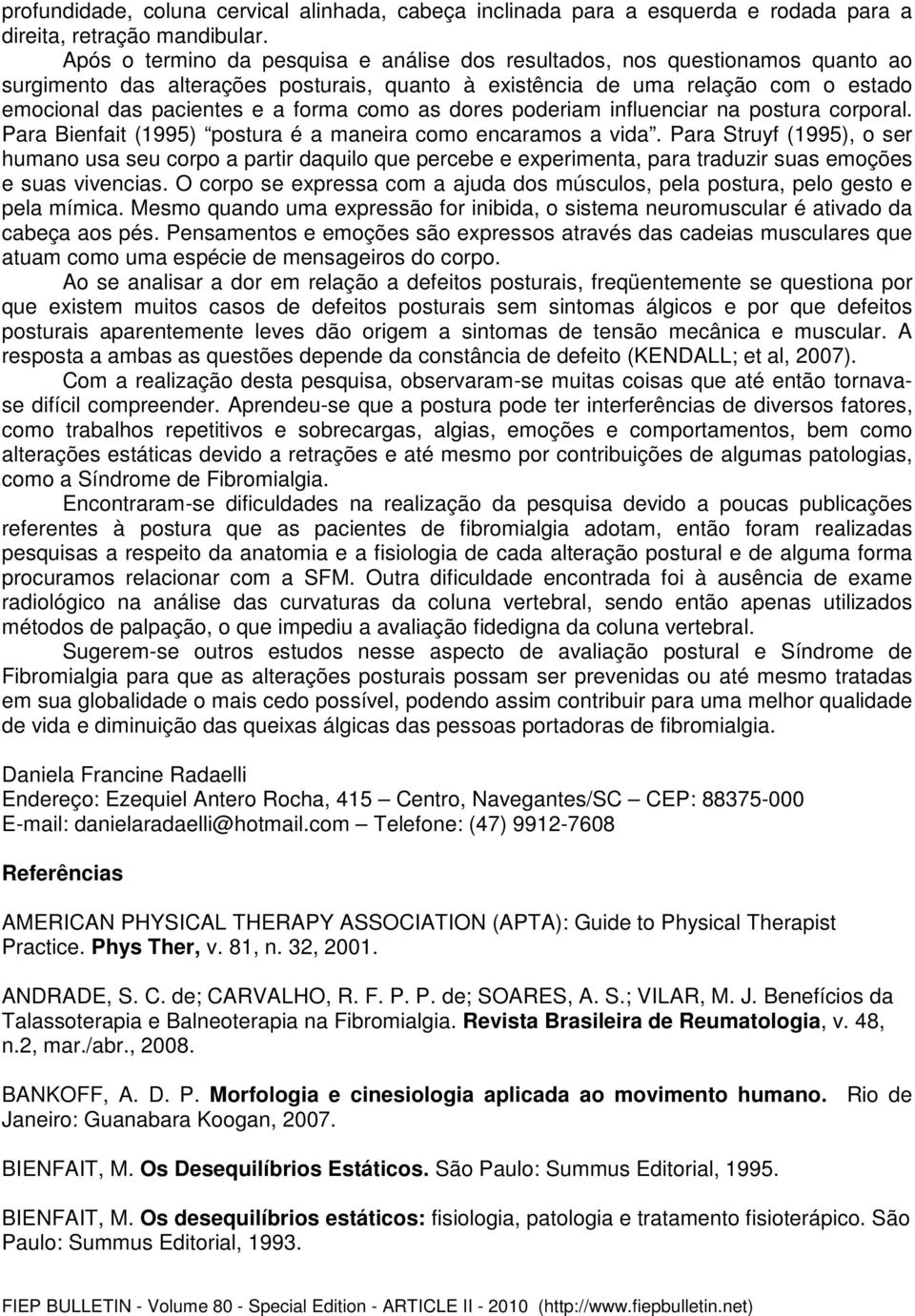 como as dores poderiam influenciar na postura corporal. Para Bienfait (1995) postura é a maneira como encaramos a vida.