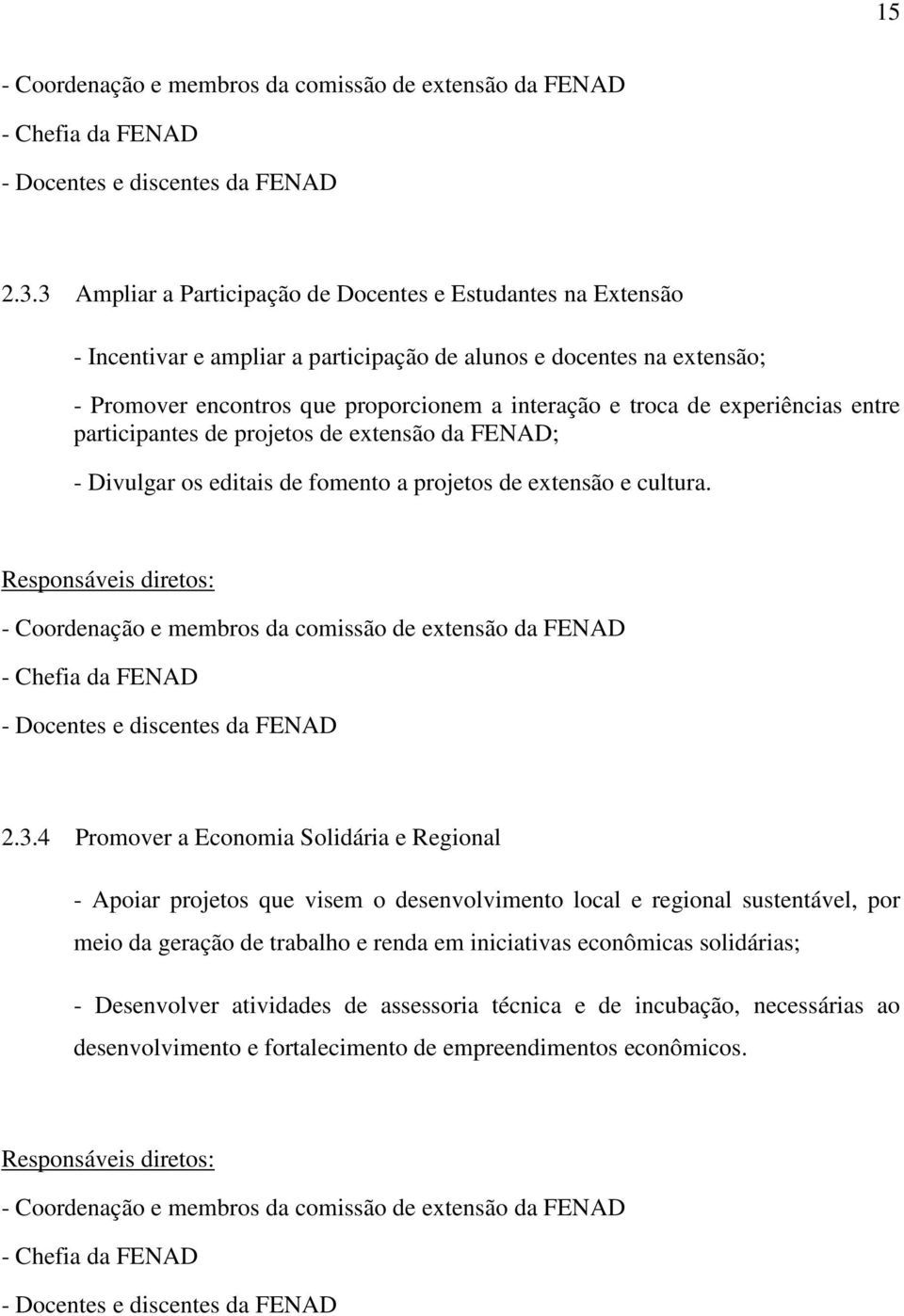 experiências entre participantes de projetos de extensão da FENAD; - Divulgar os editais de fomento a projetos de extensão e cultura.