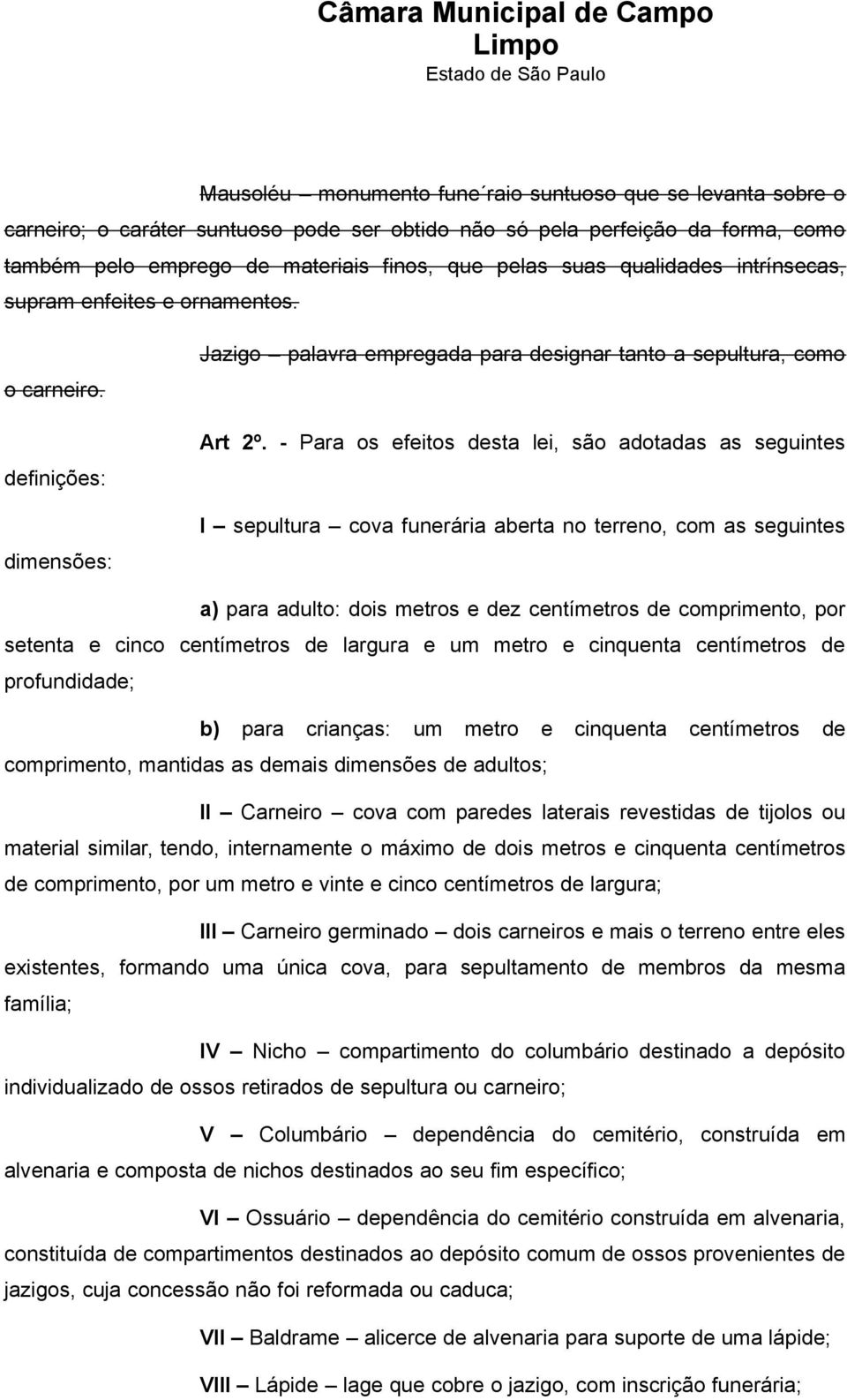 - Para os efeitos desta lei, são adotadas as seguintes I sepultura cova funerária aberta no terreno, com as seguintes a) para adulto: dois metros e dez centímetros de comprimento, por setenta e cinco