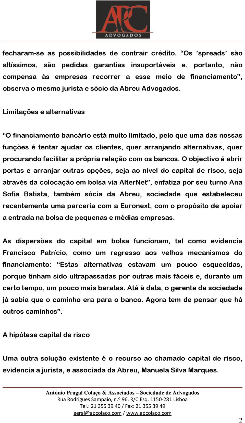 Limitações e alternativas O financiamento bancário está muito limitado, pelo que uma das nossas funções é tentar ajudar os clientes, quer arranjando alternativas, quer procurando facilitar a própria