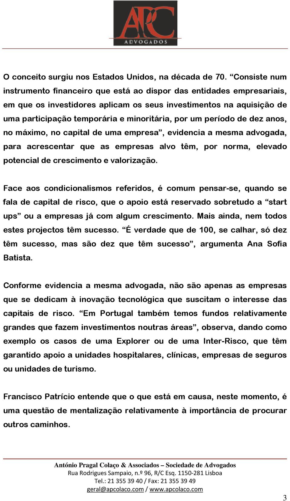 um período de dez anos, no máximo, no capital de uma empresa, evidencia a mesma advogada, para acrescentar que as empresas alvo têm, por norma, elevado potencial de crescimento e valorização.