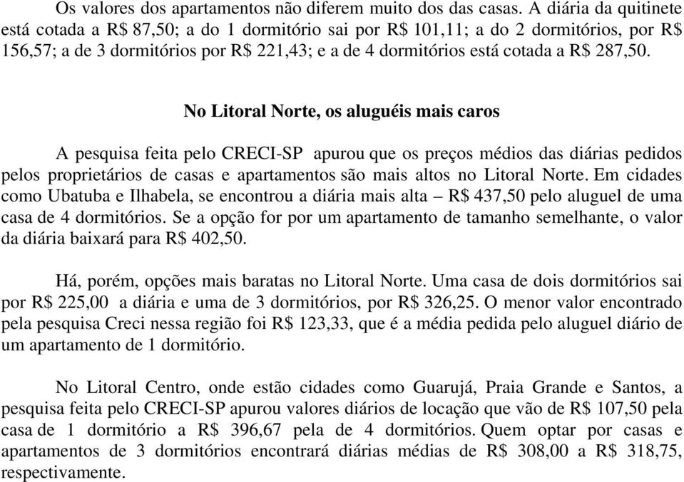 No Litoral Norte, os aluguéis mais caros A pesquisa feita pelo CRECI-SP apurou que os preços médios das diárias pedidos pelos proprietários de casas e apartamentos são mais altos no Litoral Norte.