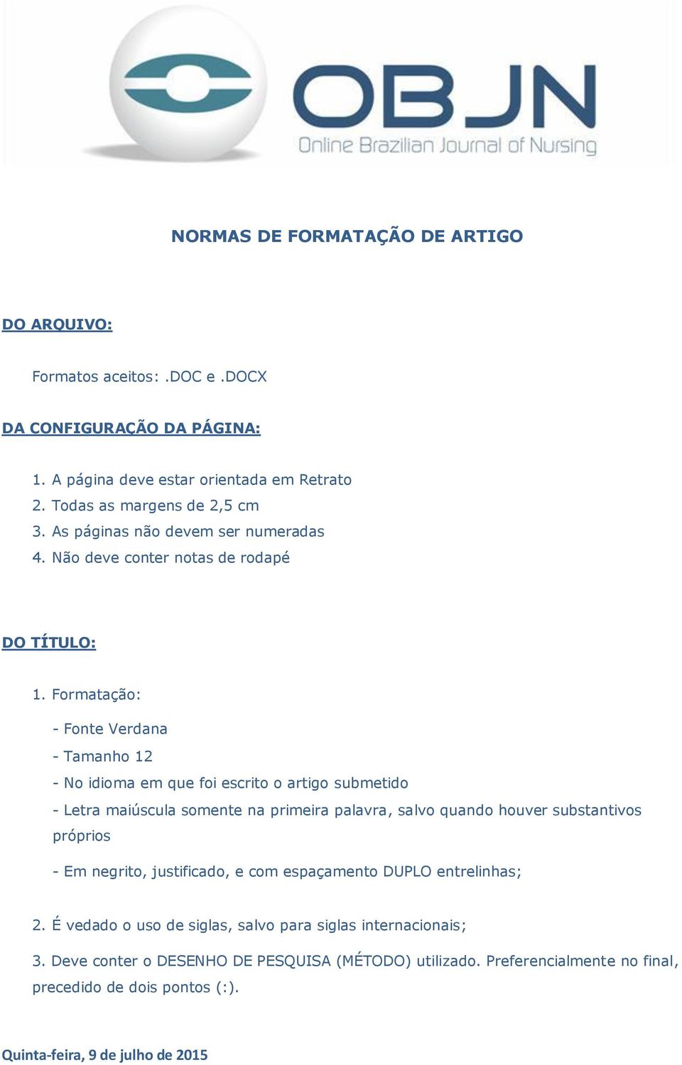 Formatação: - Tamanho 12 - No idioma em que foi escrito o artigo submetido - Letra maiúscula somente na primeira palavra, salvo quando houver substantivos próprios -