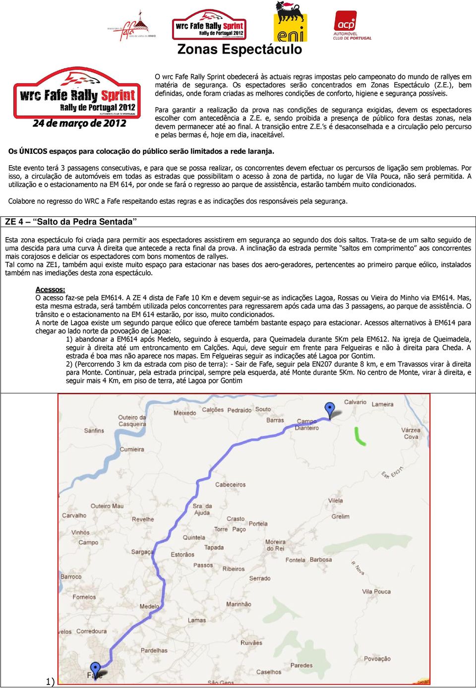 A inclinação da estrada permite saltos em comprimento aos concorrentes mais corajosos e deliciar os espectadores com bons momentos de rallyes.