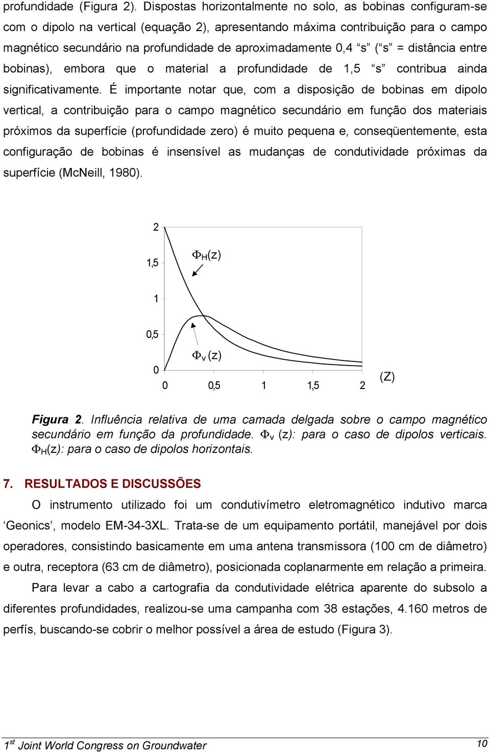 0,4 s ( s = distância entre bobinas), embora que o material a profundidade de 1,5 s contribua ainda significativamente.