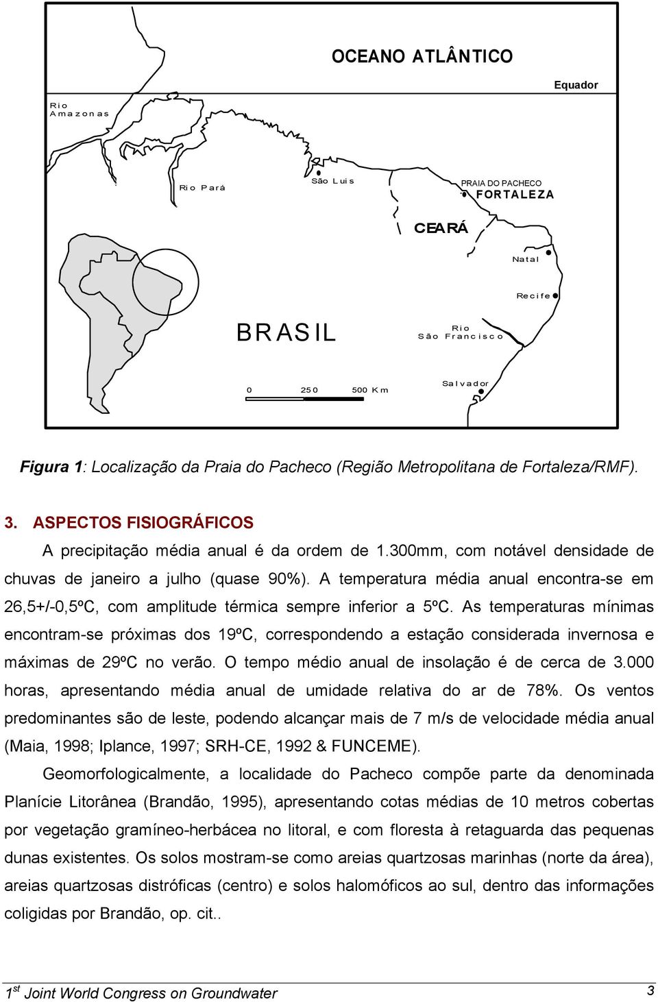 300mm, com notável densidade de chuvas de janeiro a julho (quase 90%). A temperatura média anual encontra-se em 26,5+/-0,5ºC, com amplitude térmica sempre inferior a 5ºC.