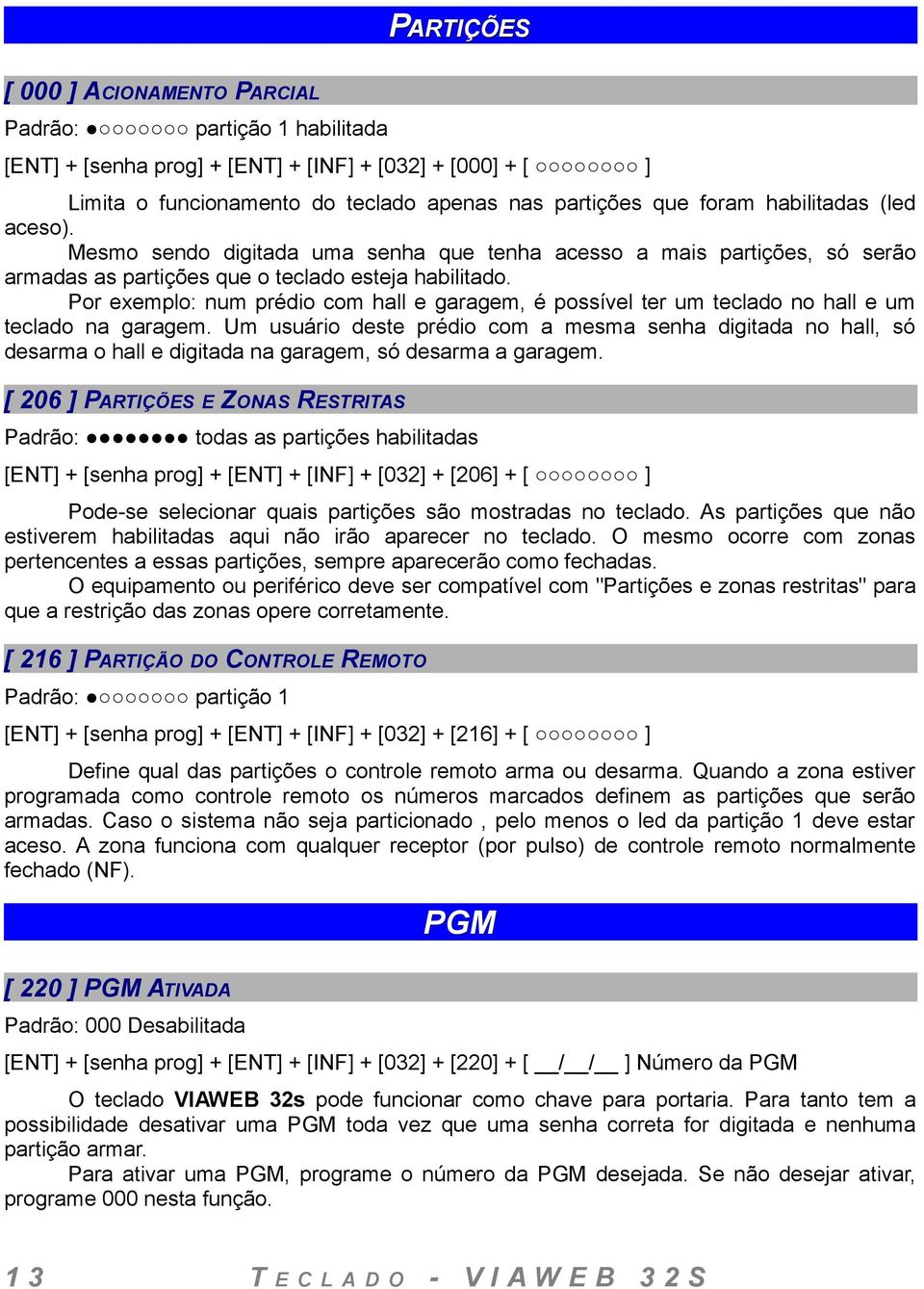 Por exemplo: num prédio com hall e garagem, é possível ter um teclado no hall e um teclado na garagem.