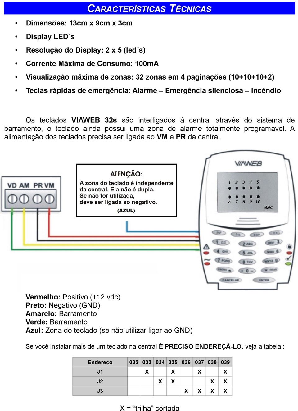 alarme totalmente programável. A alimentação dos teclados precisa ser ligada ao VM e PR da central.