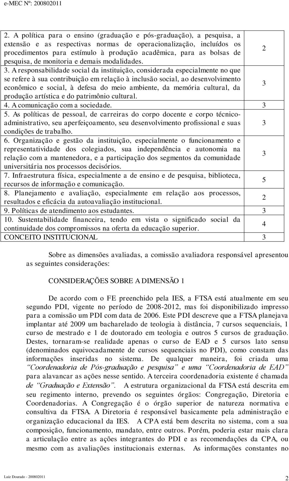 A responsabilidade social da instituição, considerada especialmente no que se refere à sua contribuição em relação à inclusão social, ao desenvolvimento 3 econômico e social, à defesa do meio