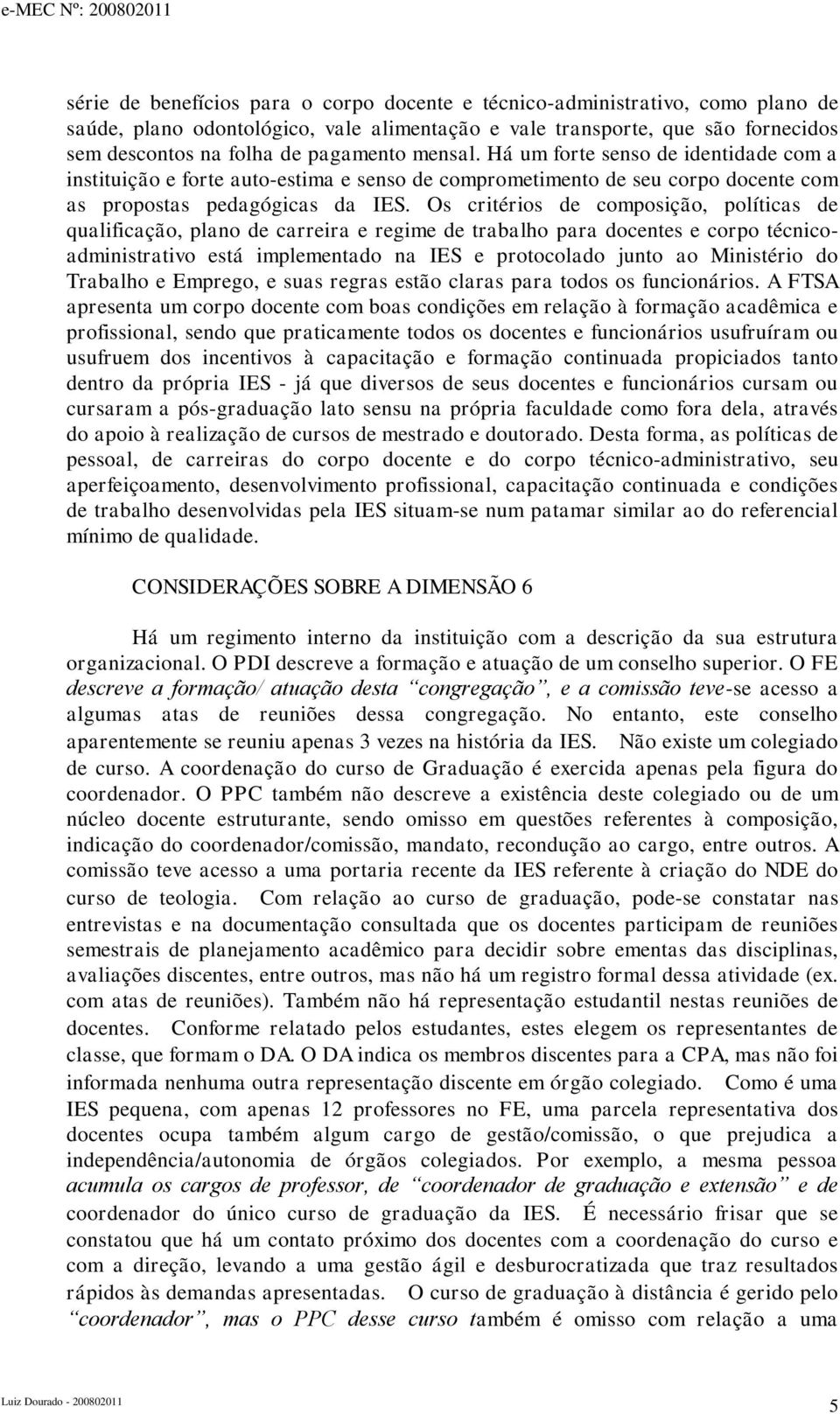 Os critérios de composição, políticas de qualificação, plano de carreira e regime de trabalho para docentes e corpo técnicoadministrativo está implementado na IES e protocolado junto ao Ministério do