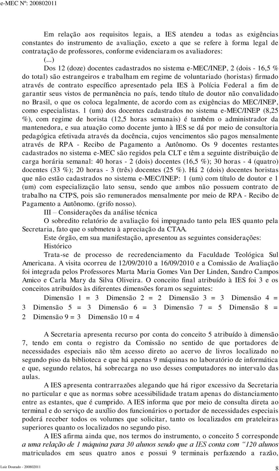 ..) Dos 12 (doze) docentes cadastrados no sistema e-mec/inep, 2 (dois - 16,5 % do total) são estrangeiros e trabalham em regime de voluntariado (horistas) firmado através de contrato específico