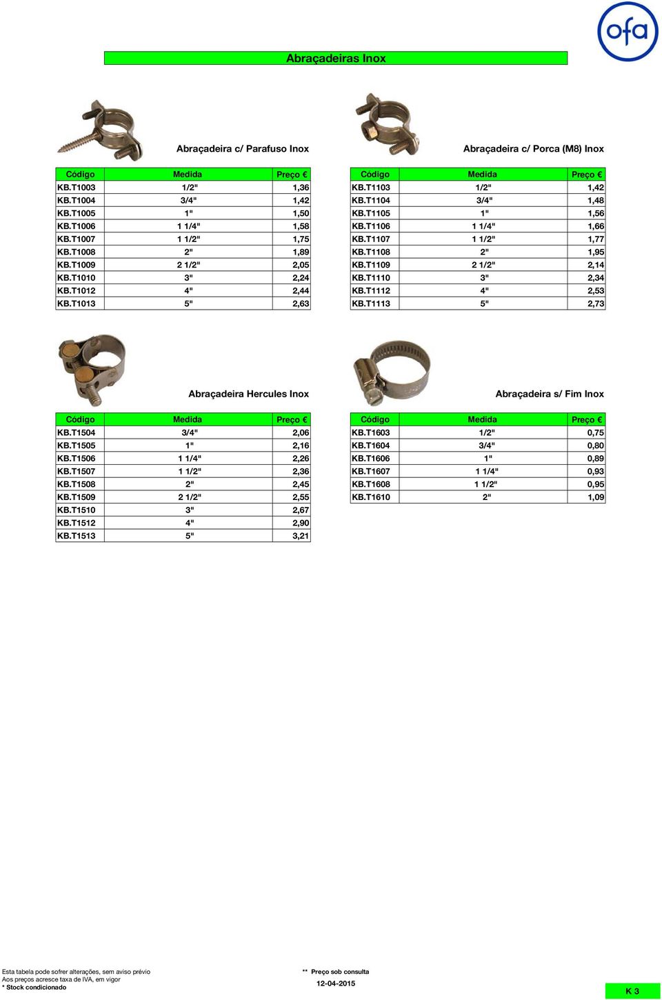 T1012 4" 2,44 KB.T1112 4" 2,53 KB.T1013 5" 2,63 KB.T1113 5" 2,73 Abraçadeira Hercules Inox Abraçadeira s/ Fim Inox KB.T1504 3/4" 2,06 KB.T1603 1/2" 0,75 KB.T1505 1" 2,16 KB.T1604 3/4" 0,80 KB.