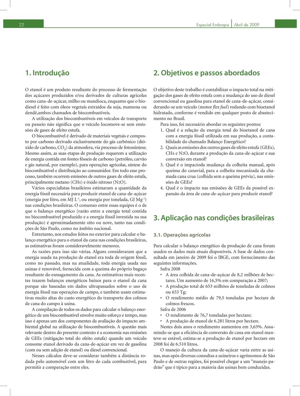 que o biodiesel é feito com óleos vegetais extraídos da soja, mamona ou dendê,ambos chamados de biocombustíveis.