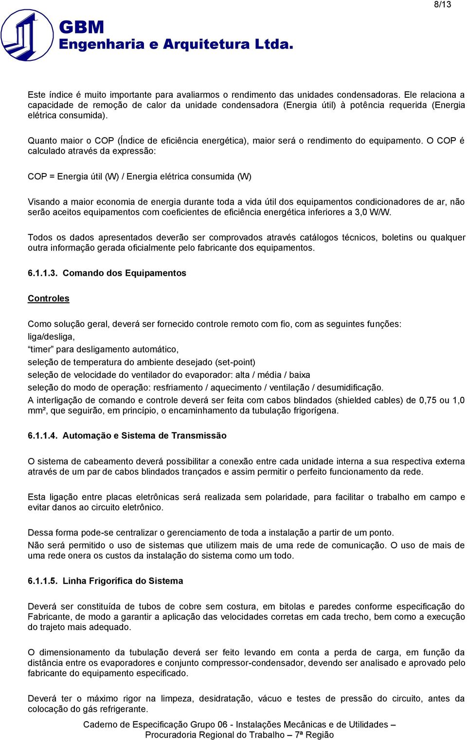 Quanto maior o COP (Índice de eficiência energética), maior será o rendimento do equipamento.