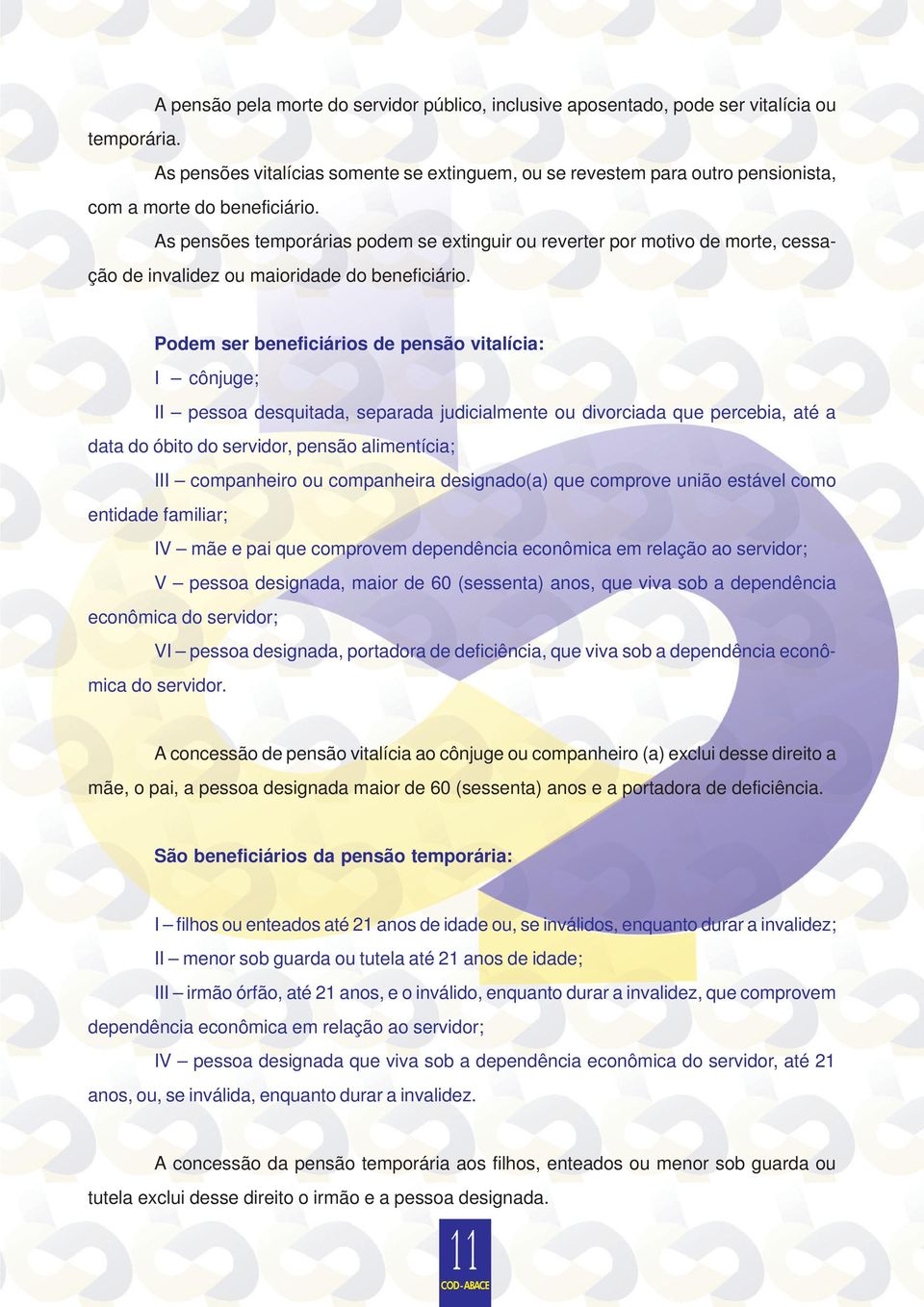 As pensões temporárias podem se extinguir ou reverter por motivo de morte, cessação de invalidez ou maioridade do beneficiário.