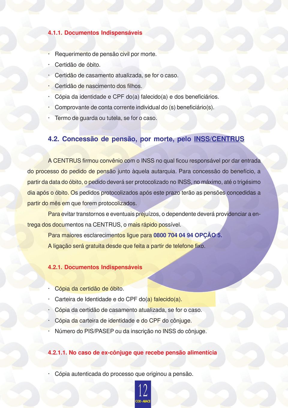 Concessão de pensão, por morte, pelo INSS/CENTRUS A CENTRUS firmou convênio com o INSS no qual ficou responsável por dar entrada do processo do pedido de pensão junto àquela autarquia.