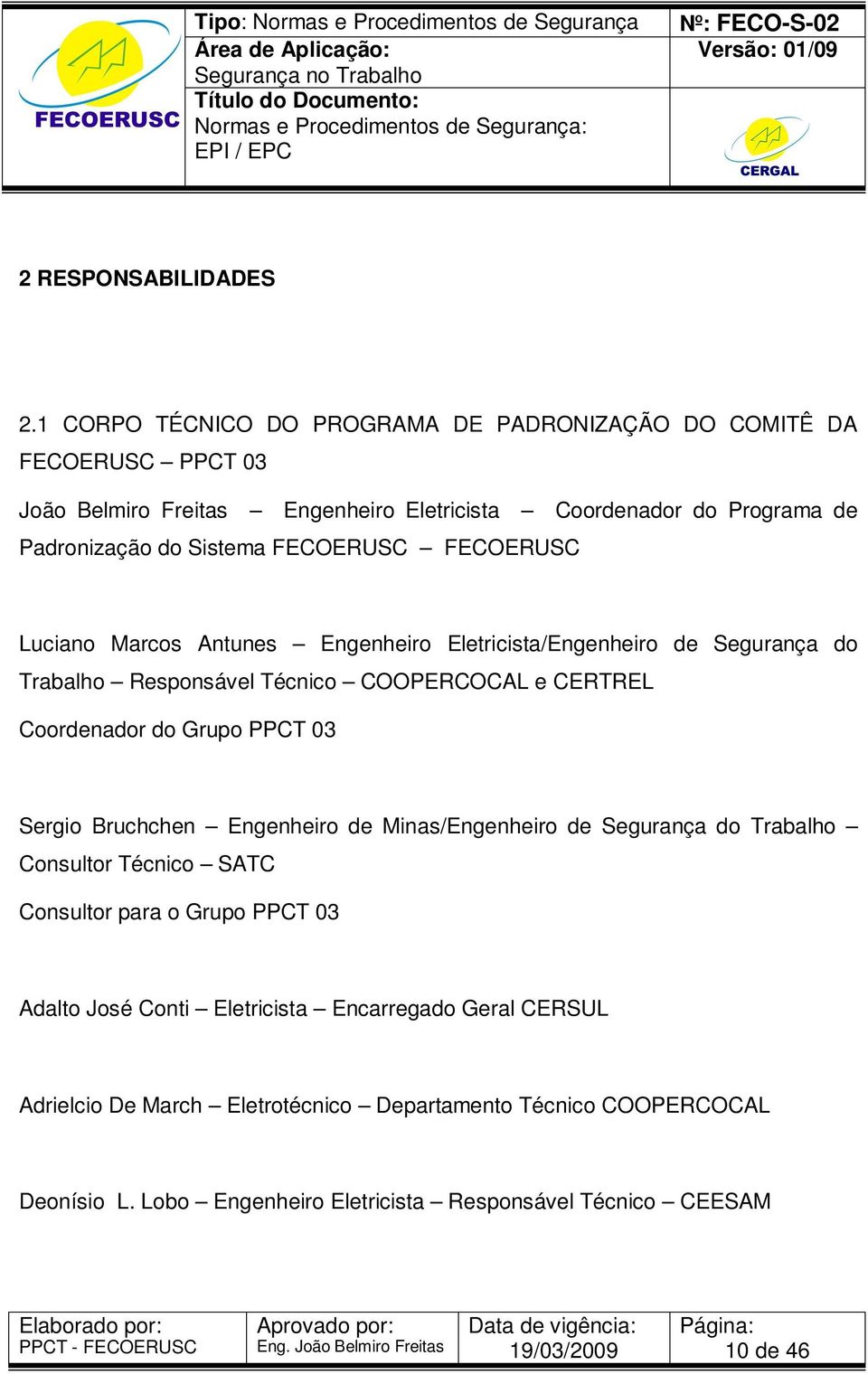 FECOERUSC FECOERUSC Luciano Marcos Antunes Engenheiro Eletricista/Engenheiro de Segurança do Trabalho Responsável Técnico COOPERCOCAL e CERTREL Coordenador do Grupo PPCT