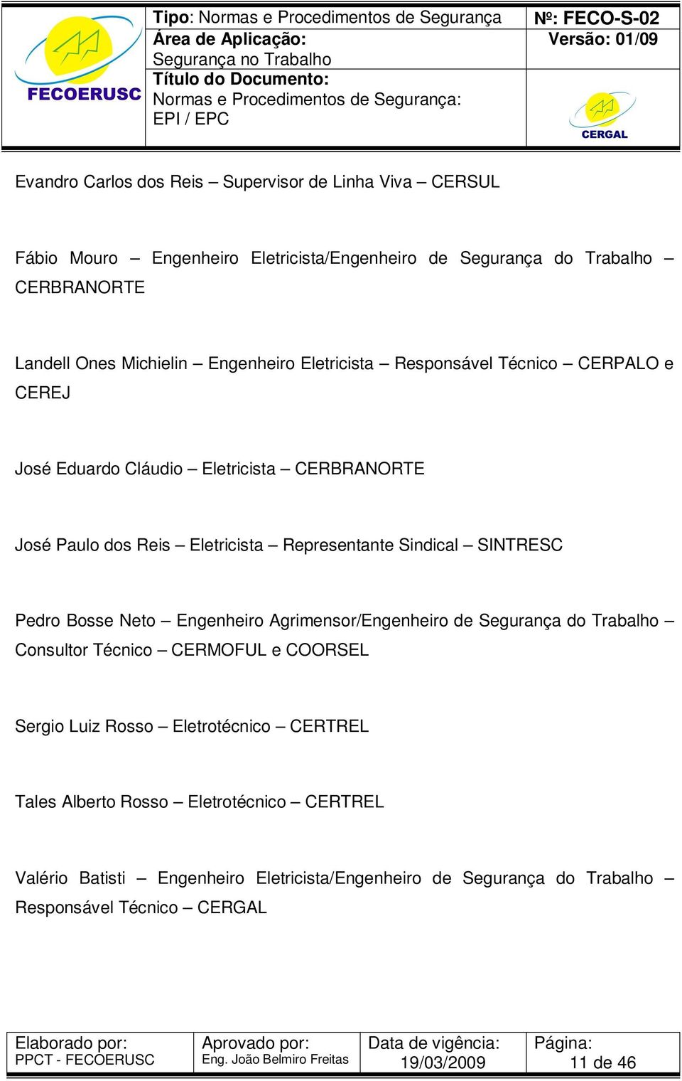 Representante Sindical SINTRESC Pedro Bosse Neto Engenheiro Agrimensor/Engenheiro de Segurança do Trabalho Consultor Técnico CERMOFUL e COORSEL Sergio Luiz