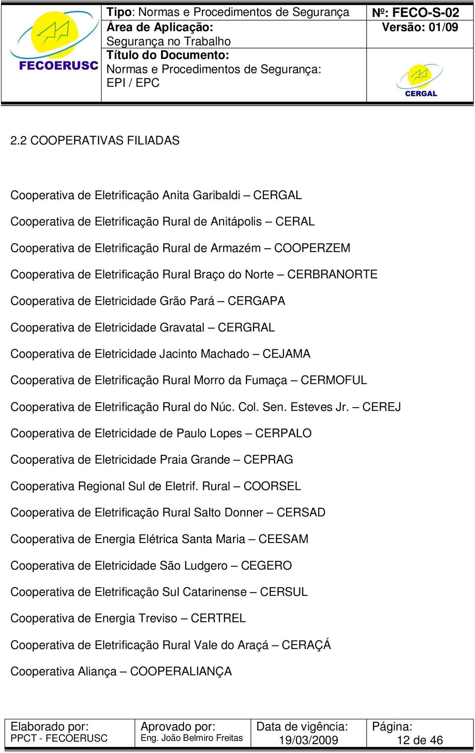 CEJAMA Cooperativa de Eletrificação Rural Morro da Fumaça CERMOFUL Cooperativa de Eletrificação Rural do Núc. Col. Sen. Esteves Jr.