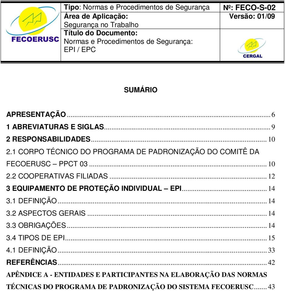 .. 12 3 EQUIPAMENTO DE PROTEÇÃO INDIVIDUAL EPI... 14 3.1 DEFINIÇÃO... 14 3.2 ASPECTOS GERAIS... 14 3.3 OBRIGAÇÕES... 14 3.4 TIPOS DE EPI.