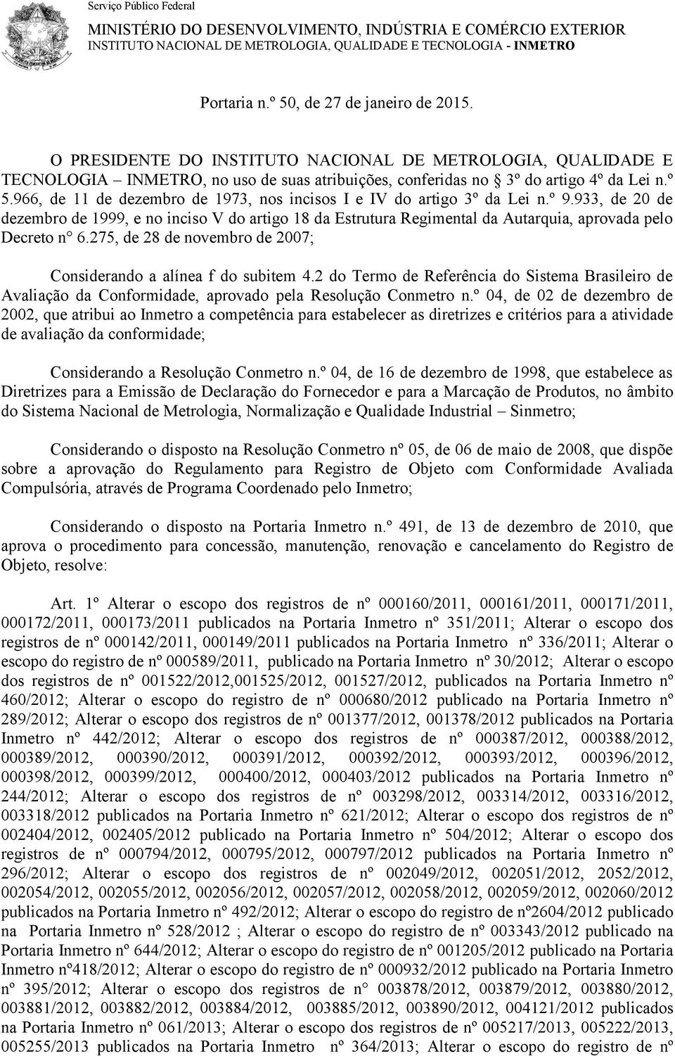 966, de 11 de dezembro de 1973, nos incisos I e IV do artigo 3º da Lei n.º 9.933, de 20 de dezembro de 1999, e no inciso V do artigo 18 da Estrutura Regimental da Autarquia, aprovada pelo Decreto n 6.