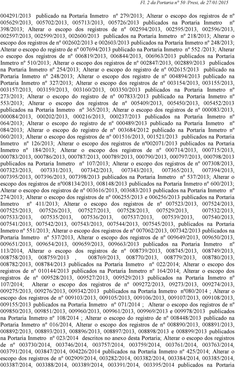 o escopo dos registros de nº 002602/2013 e 002603/2013 publicados na Portaria Inmetro nº 248/2013; Alterar o escopo do registro de nº 007694/2013 publicado na Portaria Inmetro nº 552 /2013; Alterar o