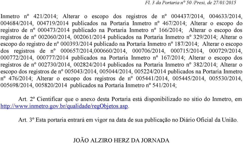 Alterar o escopo do registro de nº 000393/2014 publicado na Portaria Inmetro nº 187/2014; Alterar o escopo dos registros de nº 000657/2014,000660/2014, 000706/2014, 000715/2014, 000729/2014,