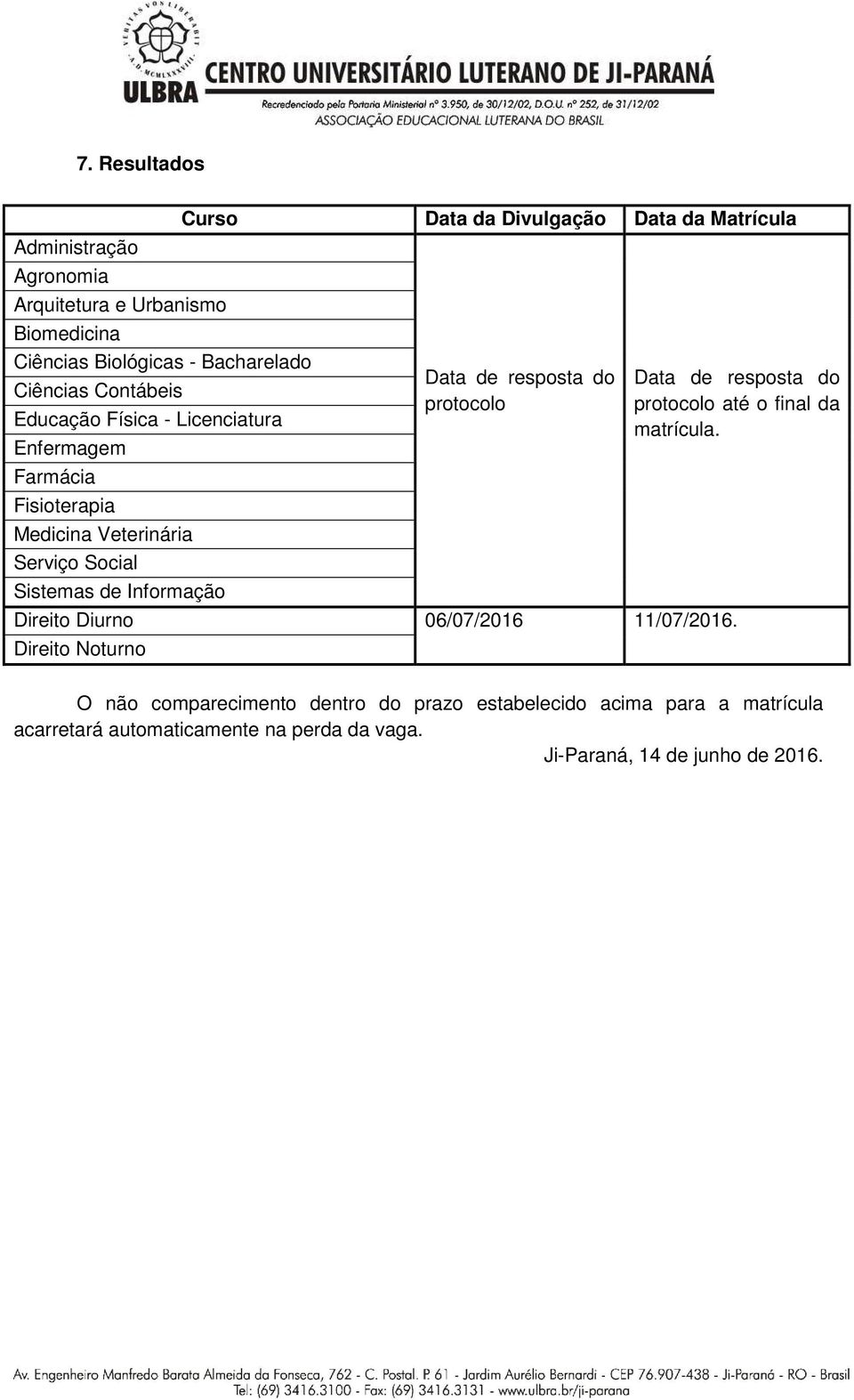 Data da Divulgação Data da Matrícula Data de resposta do protocolo Data de resposta do protocolo até o final da matrícula. 06/07/2016 11/07/2016.