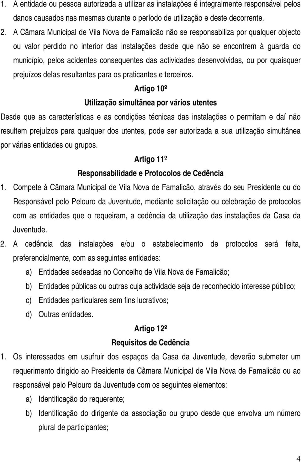 consequentes das actividades desenvolvidas, ou por quaisquer prejuízos delas resultantes para os praticantes e terceiros.