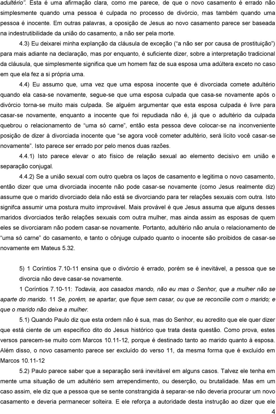 3) Eu deixarei minha explanção da cláusula de exceção ( a não ser por causa de prostituição ) para mais adiante na declaração, mas por enquanto, é suficiente dizer, sobre a interpretação tradicional