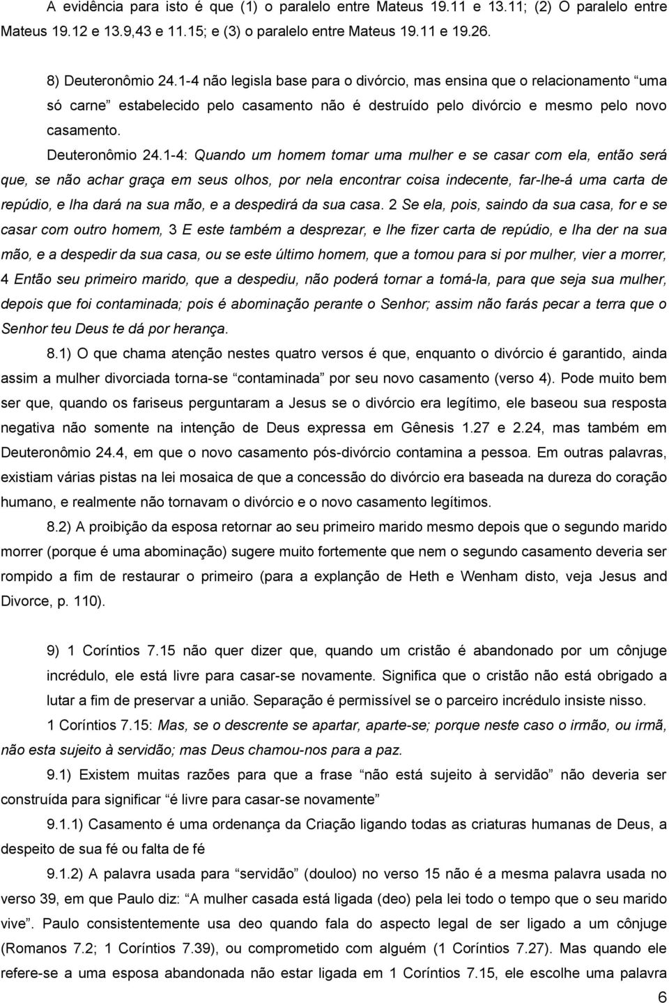 1-4: Quando um homem tomar uma mulher e se casar com ela, então será que, se não achar graça em seus olhos, por nela encontrar coisa indecente, far-lhe-á uma carta de repúdio, e lha dará na sua mão,