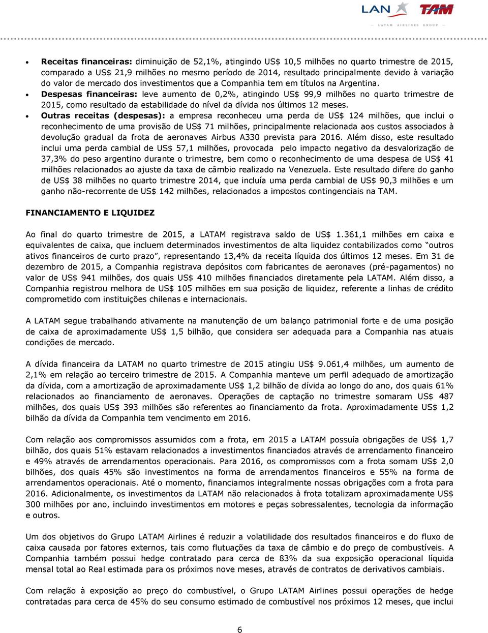 Despesas financeiras: leve aumento de 0,2%, atingindo US$ 99,9 milhões no quarto trimestre de 2015, como resultado da estabilidade do nível da dívida nos últimos 12 meses.