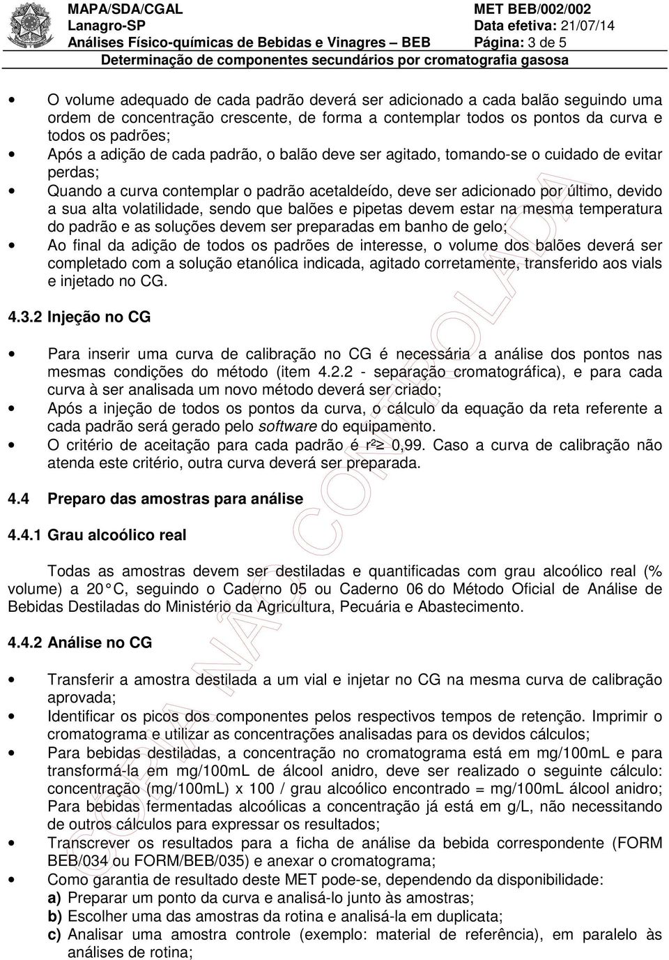 volatilidade, sendo que balões e pipetas devem estar na mesma temperatura do padrão e as soluções devem ser preparadas em banho de gelo; Ao final da adição de todos os padrões de interesse, o volume