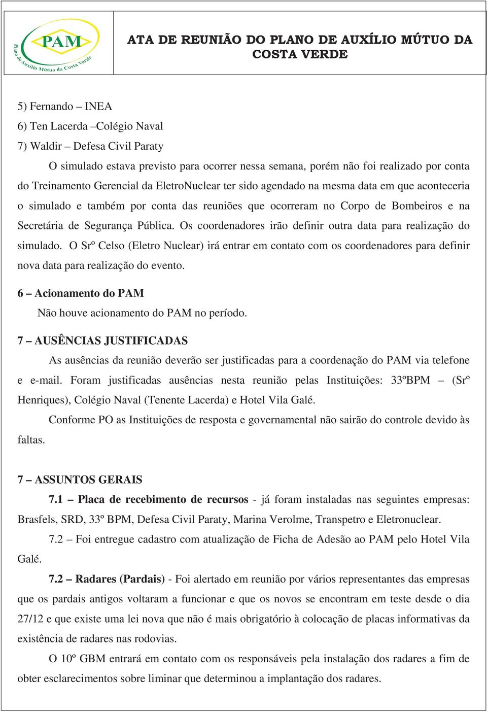 Os coordenadores irão definir outra data para realização do simulado. O Srº Celso (Eletro Nuclear) irá entrar em contato com os coordenadores para definir nova data para realização do evento.