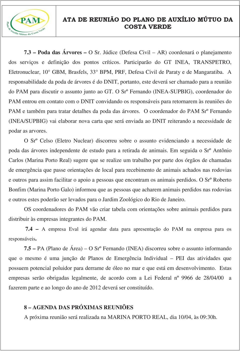 A responsabilidade da poda de árvores é do DNIT, portanto, este deverá ser chamado para a reunião do PAM para discutir o assunto junto ao GT.