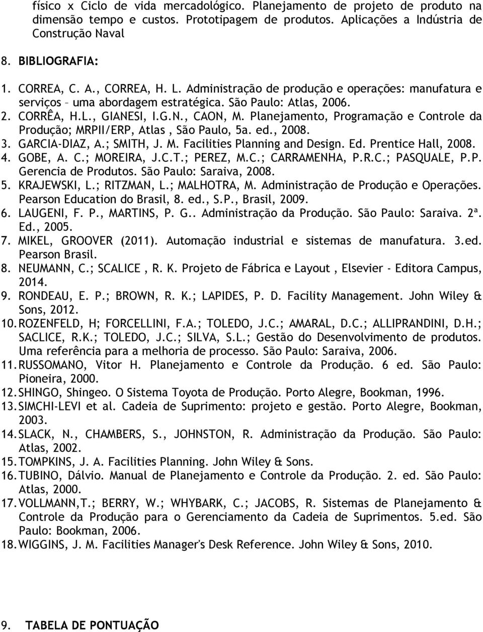 Planejamento, Programação e Controle da Produção; MRPII/ERP, Atlas, São Paulo, 5a. ed., 2008. 3. GARCIA-DIAZ, A.; SMITH, J. M. Facilities Planning and Design. Ed. Prentice Hall, 2008. 4. GOBE, A. C.; MOREIRA, J.