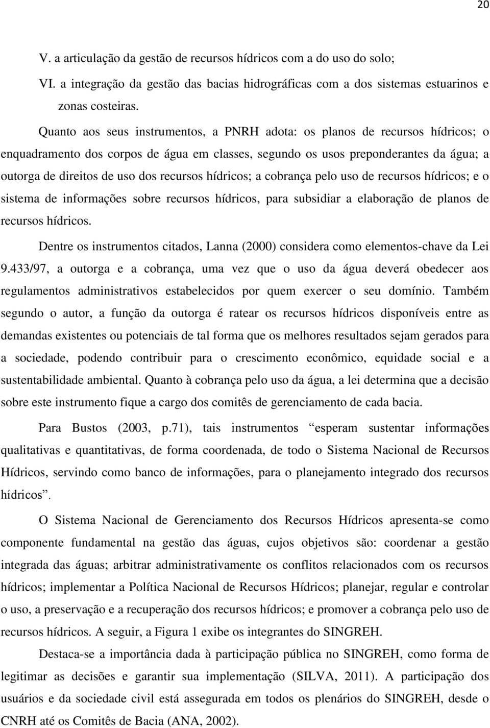 recursos hídricos; a cobrança pelo uso de recursos hídricos; e o sistema de informações sobre recursos hídricos, para subsidiar a elaboração de planos de recursos hídricos.