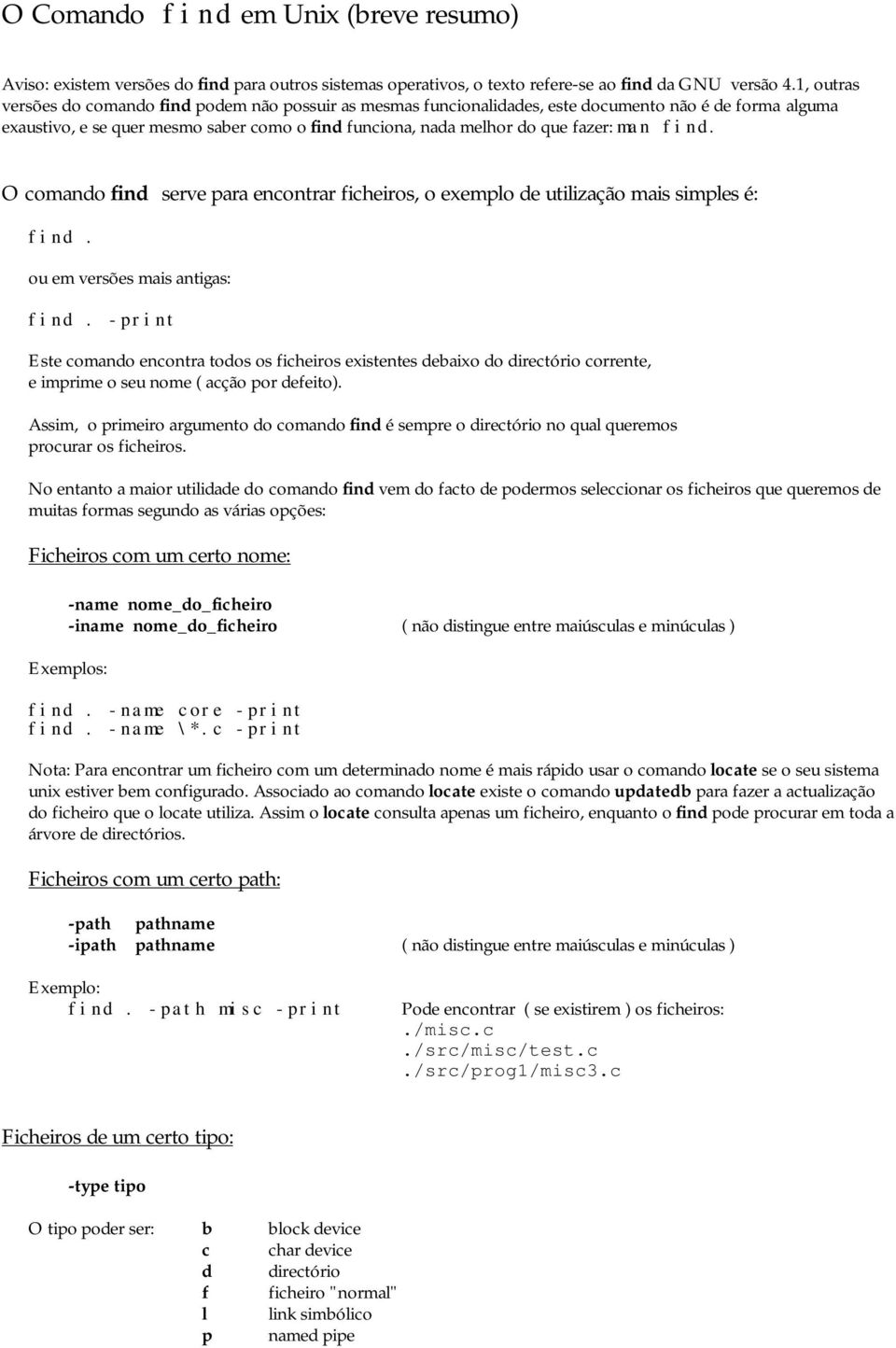 man find. O comando find serve para encontrar ficheiros, o exemplo de utilização mais simples é: find. ou em versões mais antigas: find.