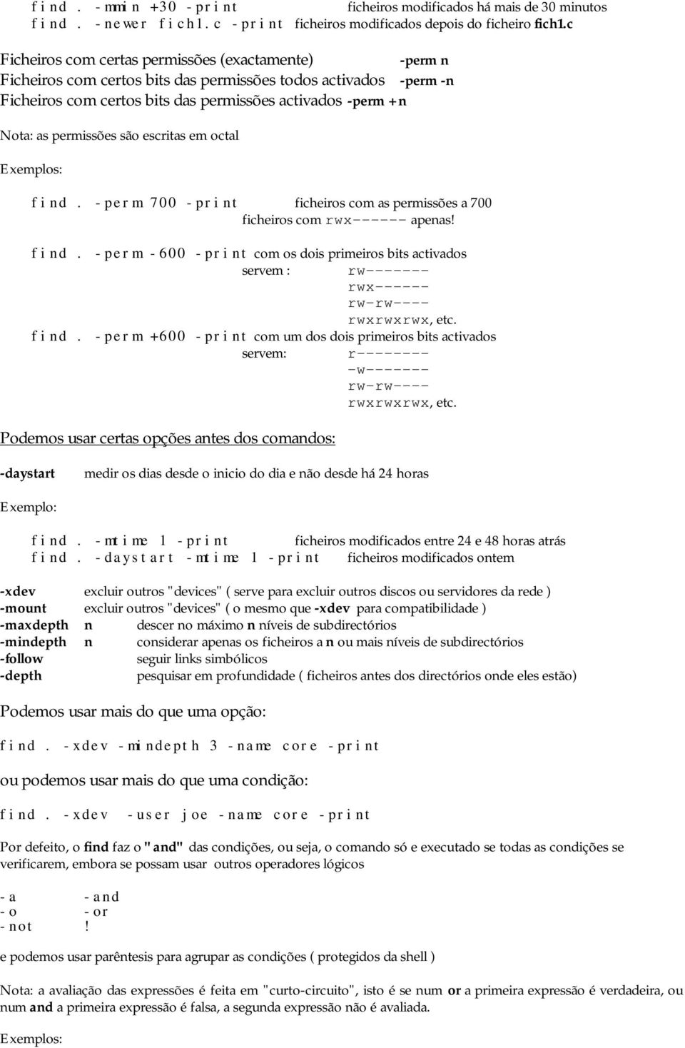 permissões são escritas em octal find. -perm 700 -print ficheiros com as permissões a 700 ficheiros com rwx------ apenas! find. -perm -600 -print com os dois primeiros bits activados servem : rw------- rwx------ rw-rw---- rwxrwxrwx, etc.