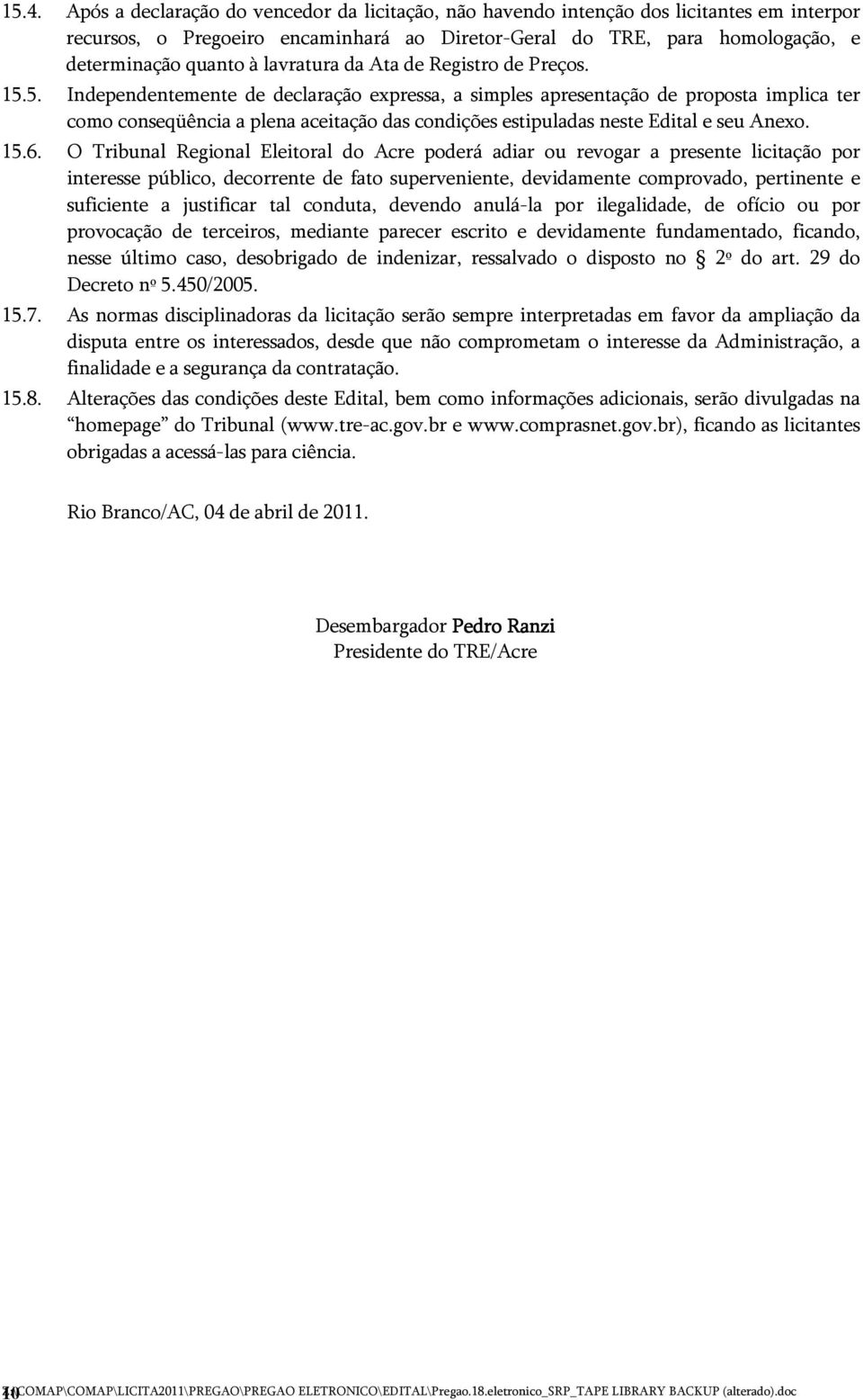 5. Independentemente de declaração expressa, a simples apresentação de proposta implica ter como conseqüência a plena aceitação das condições estipuladas neste Edital e seu Anexo. 15.6.