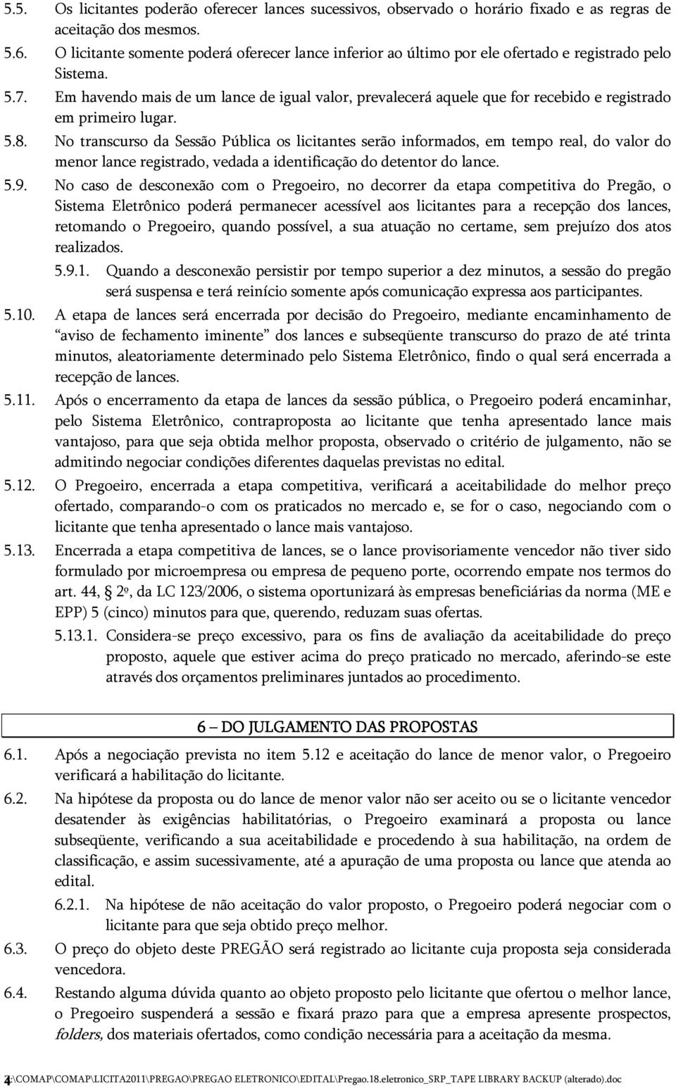 Em havendo mais de um lance de igual valor, prevalecerá aquele que for recebido e registrado em primeiro lugar. 5.8.