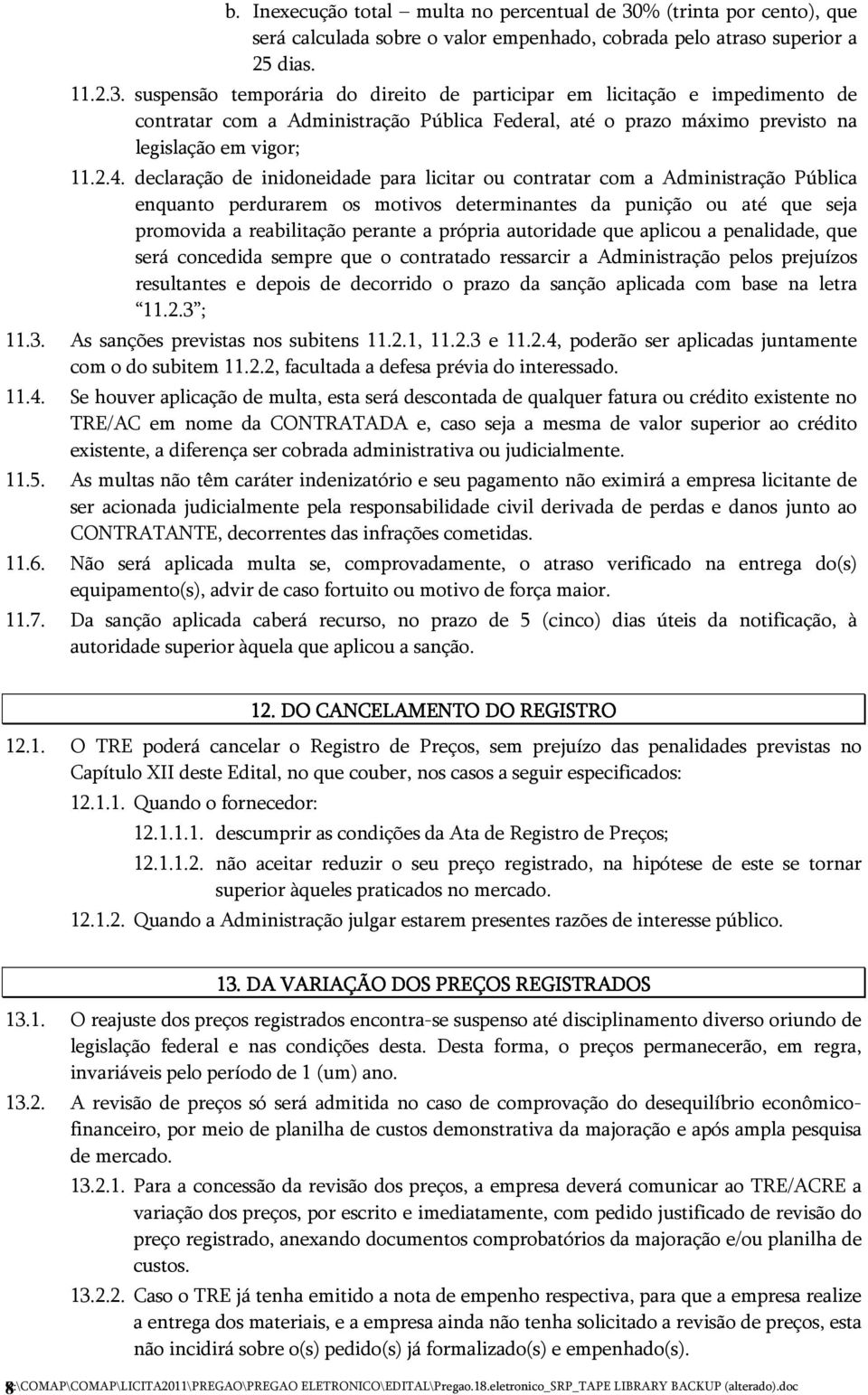 suspensão temporária do direito de participar em licitação e impedimento de contratar com a Administração Pública Federal, até o prazo máximo previsto na legislação em vigor; 11.2.4.