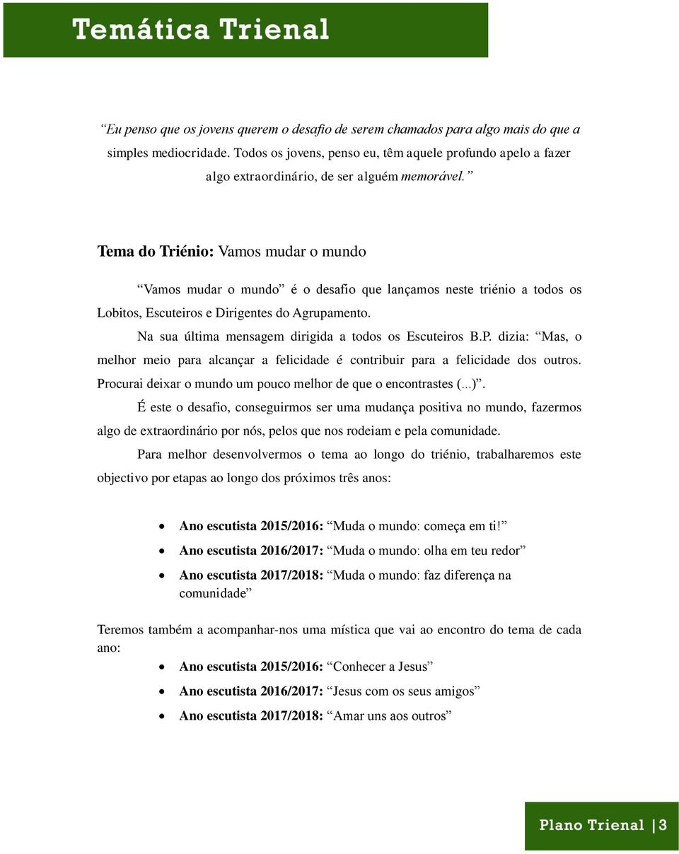 Tema do Triénio: Vamos mudar o mundo Vamos mudar o mundo é o desafio que lançamos neste triénio a todos os Lobitos, Escuteiros e Dirigentes do Agrupamento.