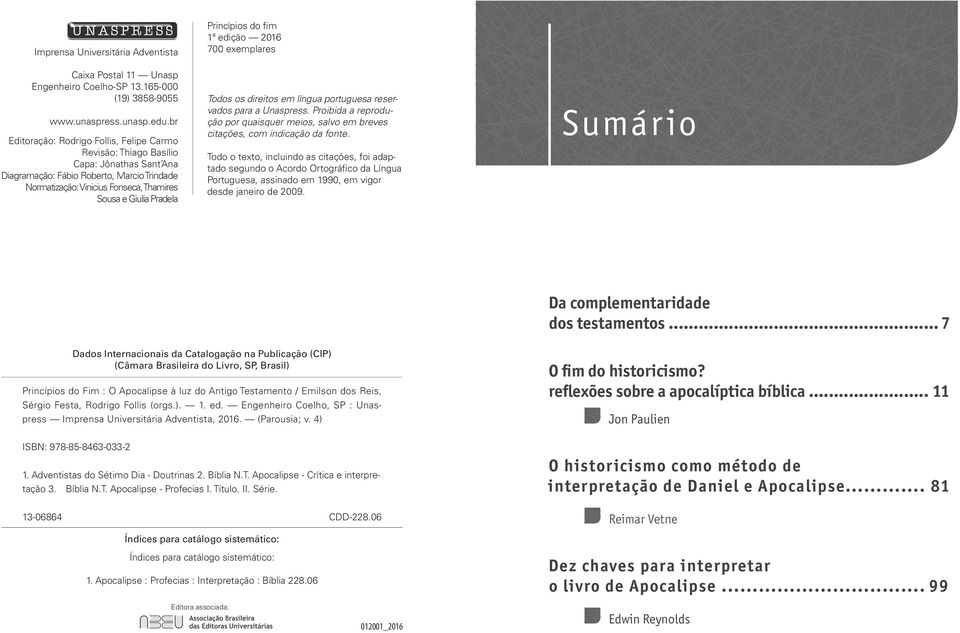 Princípios do fim 1ª edição 2016 700 exemplares Todos os direitos em língua portuguesa reservados para a Unaspress.