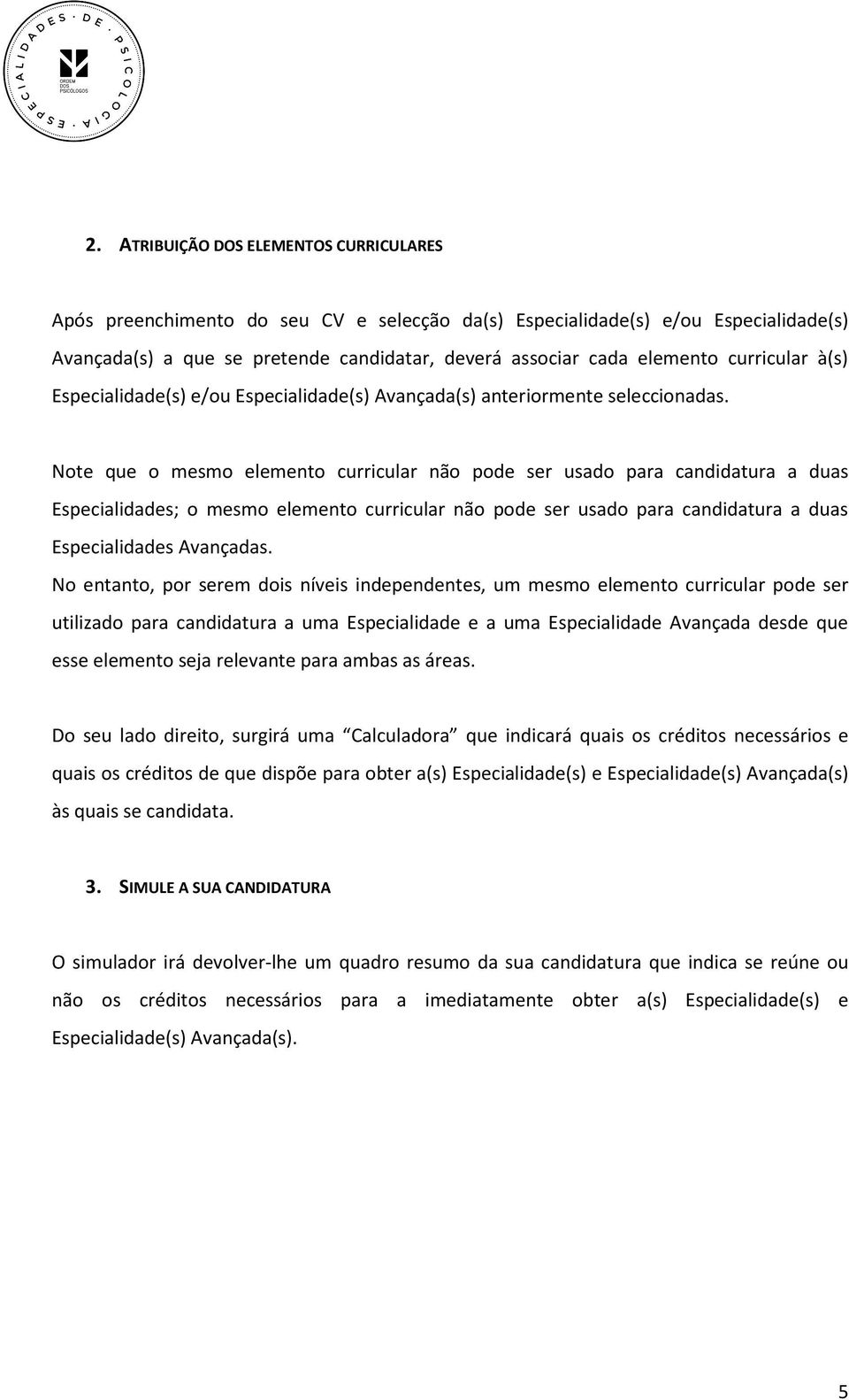 Note que o mesmo elemento curricular não pode ser usado para candidatura a duas Especialidades; o mesmo elemento curricular não pode ser usado para candidatura a duas Especialidades Avançadas.