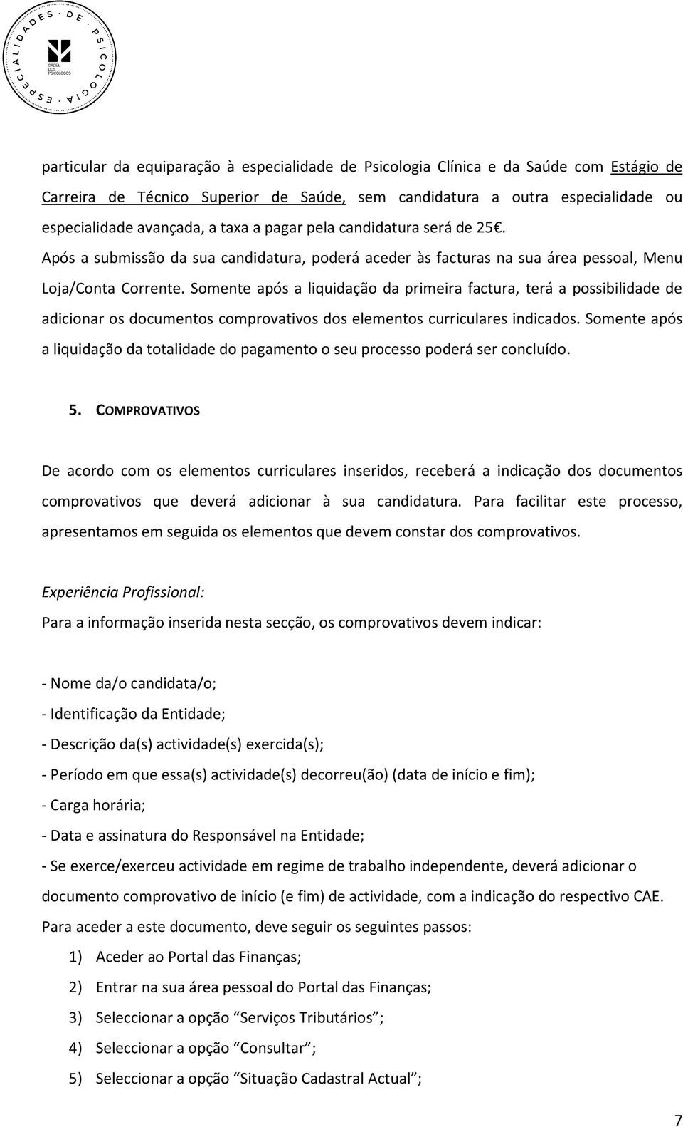 Somente após a liquidação da primeira factura, terá a possibilidade de adicionar os documentos comprovativos dos elementos curriculares indicados.