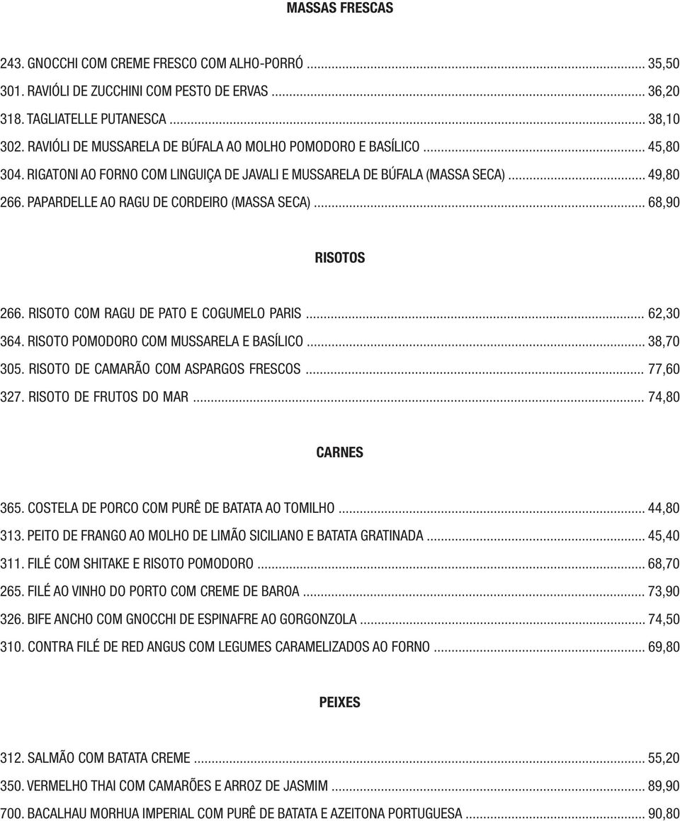 PAPARDELLE AO RAGU DE CORDEIRO (MASSA SECA)... 68,90 RISOTOS 266. RISOTO COM RAGU DE PATO E COGUMELO PARIS... 62,30 364. RISOTO POMODORO COM MUSSARELA E BASÍLICO... 38,70 305.
