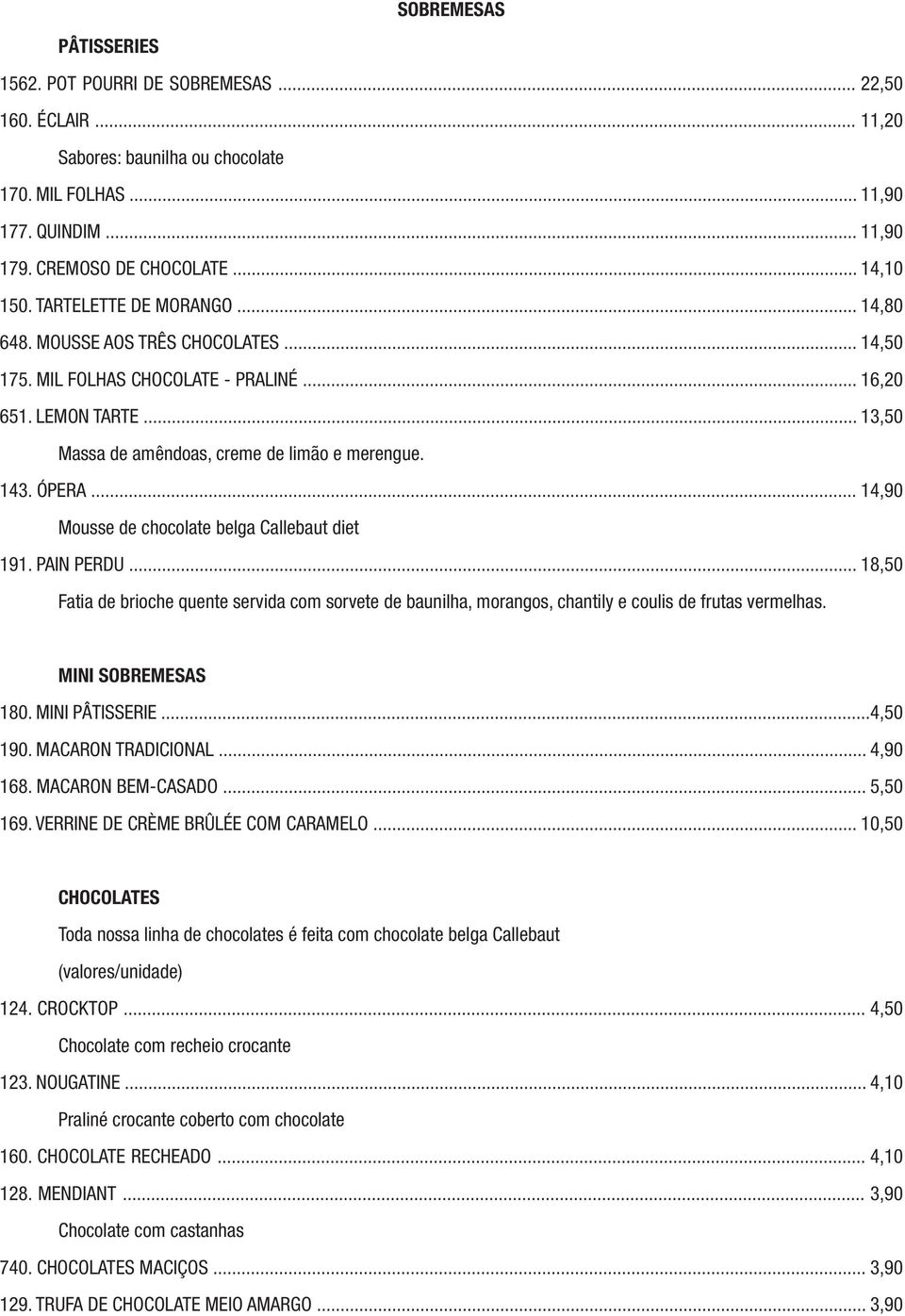 .. 14,90 Mousse de chocolate belga Callebaut diet 191. PAIN PERDU... 18,50 Fatia de brioche quente servida com sorvete de baunilha, morangos, chantily e coulis de frutas vermelhas.