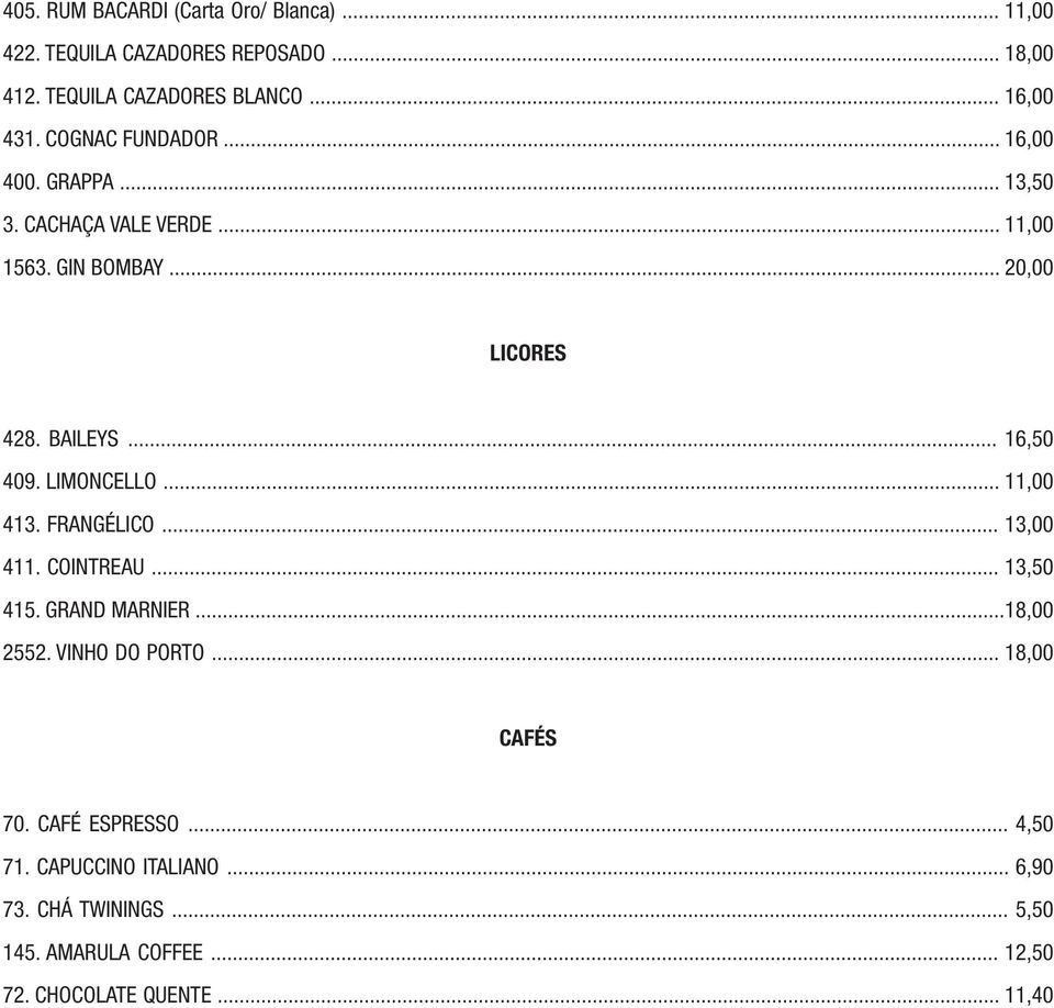 LIMONCELLO... 11,00 413. FRANGÉLICO... 13,00 411. COINTREAU... 13,50 415. GRAND MARNIER...18,00 2552. VINHO DO PORTO... 18,00 CAFÉS 70.