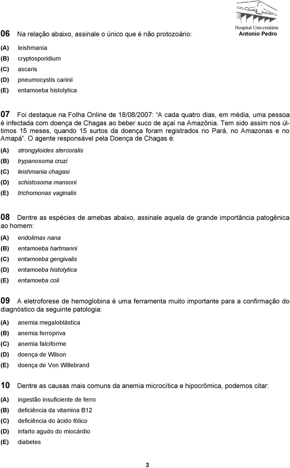 Tem sido assim nos últimos 15 meses, quando 15 surtos da doença foram registrados no Pará, no Amazonas e no Amapá.